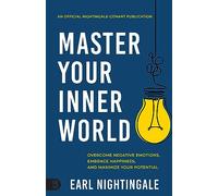 Master Your Inner World: Overcome Negative Emotions, Embrace Happiness, and Maximize Your Potential (An Official Nightingale Conant Publication)