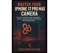 Master your Iphone 17 pro max camera - edition 2025: A Step-by-Step Visual Guide to Stunning Photos & Cinematic Videos for Beginners and Advanced Users