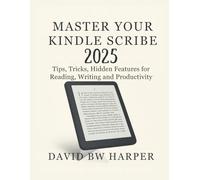 MASTER YOUR KINDLE SCRIBE 2025: Tips, Tricks, Hidden Features for Reading, Writing and Productivity