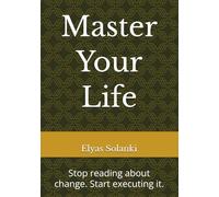 Master Your Life: Stop reading about change. Start executing it.