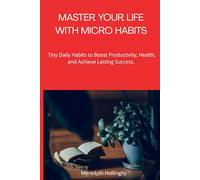 Master Your Life with Micro Habits: Tiny Daily Habits to Boost Productivity, Health, and Achieve Lasting Success