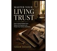 Master Your Living Trust: How to Avoid Probate Court, Reduce Tax Exposure, and Protect Your Family’s Inheritance