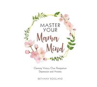 Master Your Mama Mind: Claiming Victory Over Postpartum Depression and Anxiety