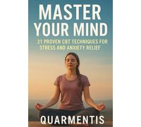 Master Your Mind - 21 Proven CBT Techniques to Reduce Stress, Overcome Anxiety, and Regain Control of Your Life (The Mental Mastery Series)