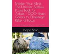 Master Your Mind: The Ultimate Sudoku Puzzle Book for Adults - 500+ Brain Games to Challenge, Relax & Focus: Boost Your Memory, Sharpen Your Focus & ... Sudoku Puzzles | Easy to Expert Levels