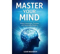 Master Your Mind: Unlock Awareness, Discipline, and Purpose for Lasting Personal Mastery