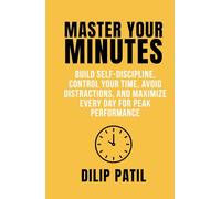 MASTER YOUR MINUTES: Build Self-Discipline, Control Your Time, Avoid Distractions, and Maximize Every Day for Peak Performance (Self-Discipline Blueprint Series)