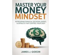 Master Your Money Mindset: Reprogram Financial Decisions, Biases, and Defaults That Control Your Cash (The Everyday Wealth Series)
