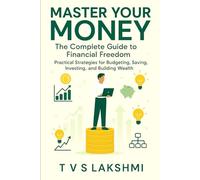 Master Your Money: The Complete Guide to Financial Freedom: Practical Strategies for Budgeting, Saving, Investing, and Building Wealth