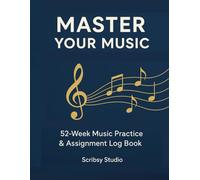 Master Your Music: 52-Week Music Practice & Assignment Log Book- to Track Progress, Set Goals, and Elevate Your Practice Routine