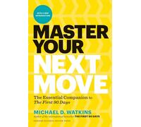 Master Your Next Move, with a New Introduction: The Essential Companion to "The First 90 Days"