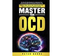 Master Your OCD: The Easy Six-Step Workbook to Understand your Compulsive Behaviour with Stress-Free CBT & ERP Strategies to Reach Peaceful Mindfulness