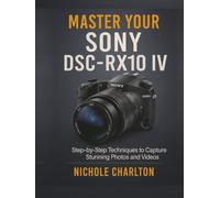 Master Your Sony DSC-RX10 IV: Step-by-Step Techniques to Capture Stunning Photos and Videos