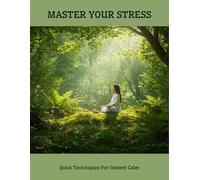 Master Your Stress: Quick Techniques For Instant Calm