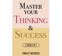 Master Your Thinking & Success: 2 books in 1: 3 (Mastery Bundle)