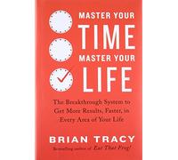 Master Your Time, Master Your Life: The Breakthrough System to Get More Results, Faster, in Every Area of Your Life