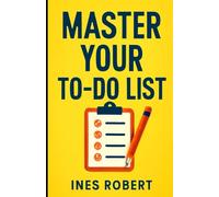 Master Your To-Do List: A Simple, Stress-Free Guide to Boosting Productivity and Achieving More