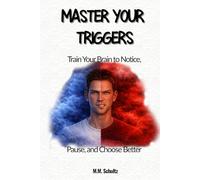 MASTER YOUR TRIGGERS: Training Your Brain to Notice, Pause, and Choose Better