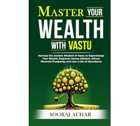 Master Your WEALTH With Vastu: Harness the Ancient Wisdom of Vastu to Supercharge Your Wealth, Empower Money Mindset, Attract Financial Prosperity, ... (LIFE-MASTERY With Vastu/Feng-Shui)