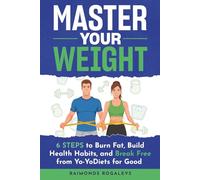 Master Your Weight: 6 Steps to Burn Fat, Build Healthy Habits, and Break Free from Yo-Yo Diets for Good
