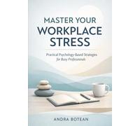 Master Your Workplace Stress: Practical Psychology-Based Strategies for Busy Professionals