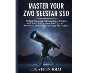 Master Your ZWO Seestar S50: Unlock Stunning Astrophotos in Minutes with Clear Instructions, Pro Tips, and Ready-to-Use Settings for Every Sky Object