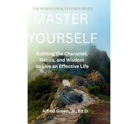 Master Yourself: Building the Character, Habits, and Wisdom to Live an Effective Life (Human Effectiveness Series)