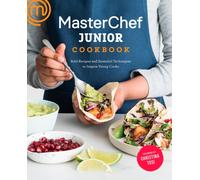MasterChef Junior Cookbook : Bold Recipes and Essential Techniques to Inspire Young Cooks