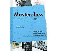 Masterclass: Architecture: Guide to the World's Leading Graduate Schools
