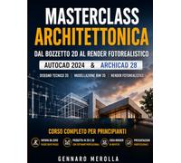 Masterclass Architettonica: Dal Bozzetto 2D al Render Fotorealistico con AutoCAD 2024 & ArchiCAD 28: Questo manuale non è solo un corso, ma un investimento nel tuo futuro professionale dalla A alla Z