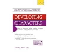 Masterclass: Developing Characters: How to create authentic and compelling characters in your creative writing (Teach Yourself Creative Writing Masterclass)