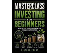 Masterclass: Investing for Beginners: Learn the Fundamentals, Build Your First Portfolio, and Invest with Confidence (Masterclass Series)
