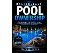 Masterclass: Pool Ownership: The Complete Step-by-Step Guide to Owning, Maintaining, and Troubleshooting Chlorine and Saltwater Pools (Masterclass Series)
