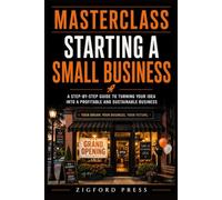 MASTERCLASS: Starting a Small Business: The Complete Step-by-Step Guide from Business Idea to Opening Day (Masterclass Series)