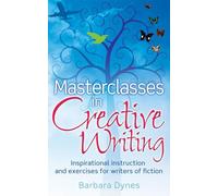 Masterclasses in Creative Writing: Inspirational instruction and exercises for writers of fiction