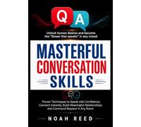 MASTERFUL CONVERSATION SKILLS: Proven Techniques to Speak with Confidence, Connect Instantly, Build Meaningful Relationships, and Command Respect in Any Room