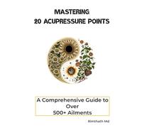 Mastering 20 Acupressure Points: A Comprehensive Guide to Over 500+ Ailments (holistic healing)
