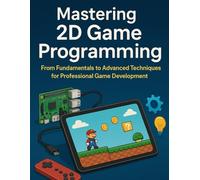 Mastering 2D Game Programming: From Fundamentals to Advanced Techniques for Professional Game Development (ForgeLogic Series)
