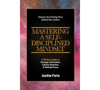 Mastering a Self-Discipled Mindset: A 30-Day Guide To: Stronger Motivation, Clearer Direction, and Defined Focus (The Mindset Series)
