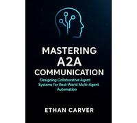 Mastering A2A Communication: Designing Collaborative Agent Systems for Real-World Multi-Agent Automation