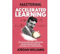 Mastering Accelerated Learning: The Art of Rapid Skill Acquisition, Memory Enhancement, and Lightning-Fast Comprehension (Mastering Oneself)