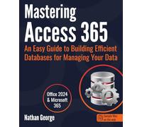 Mastering Access 365: An Easy Guide to Building Efficient Databases for Managing Your Data