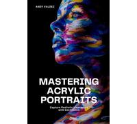 Mastering Acrylic Portraits: Capture Realistic Likenesses with Confidence (The Painter’s Palette)