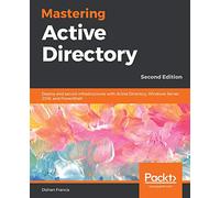 Mastering Active Directory: Deploy and secure infrastructures with Active Directory, Windows Server 2016, and PowerShell, 2nd Edition