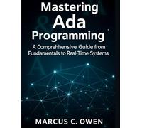 Mastering Ada Programming: A Comprehensive Guide from Fundamentals to Real-Time Systems (Programming Unlocked Series)