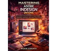 Mastering Adobe InDesign 2026: The Complete Professional Guide to Layout Design, Typography, Publishing & High-Impact Print Production