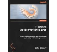Mastering Adobe Photoshop 2026: Enhance your digital imagery skills with advanced photo editing and visual design workflows