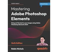 Mastering Adobe Photoshop Elements: Bring out the best in your images using Adobe Photoshop Elements 2024