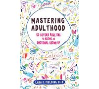 Mastering Adulthood: Go Beyond Adulting to Become an Emotional Grown-Up