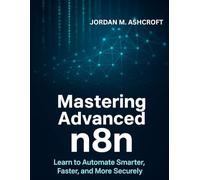 Mastering Advanced n8n: Learn to Automate Smarter, Faster, and More Securely